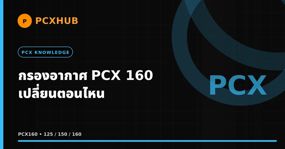 กรองอากาศ PCX 160 เปลี่ยนตอนไหน — ระยะกี่กิโล และดูได้ยังไงด้วยตัวเอง